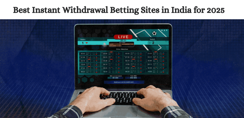 Best Instant Withdrawal Betting Sites in India for 2025